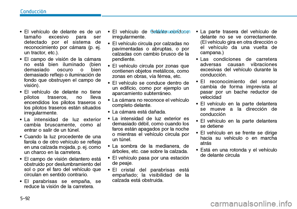 Hyundai Santa Fe 2019 Manual del propietario (in Spanish) 5-92
• El vehículo de delante es de un
tamaño excesivo para ser
detectado por el sistema de
reconocimiento por cámara (p. ej.
un tractor, etc.).
• El campo de visión de la cámara
no está bie Hyundai Santa Fe 2019 Manual del propietario (in Spanish) 5-92
• El vehículo de delante es de un
tamaño excesivo para ser
detectado por el sistema de
reconocimiento por cámara (p. ej.
un tractor, etc.).
• El campo de visión de la cámara
no está bie