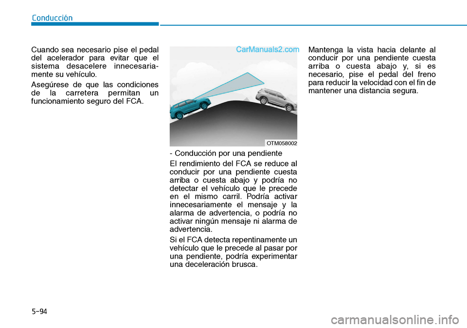 Hyundai Santa Fe 2019 Manual del propietario (in Spanish) 5-94
Conducción
Cuando sea necesario pise el pedal
del acelerador para evitar que el
sistema desacelere innecesaria-
mente su vehículo.
Asegúrese de que las condiciones
de la carretera permitan un
Hyundai Santa Fe 2019 Manual del propietario (in Spanish) 5-94
Conducción
Cuando sea necesario pise el pedal
del acelerador para evitar que el
sistema desacelere innecesaria-
mente su vehículo.
Asegúrese de que las condiciones
de la carretera permitan un