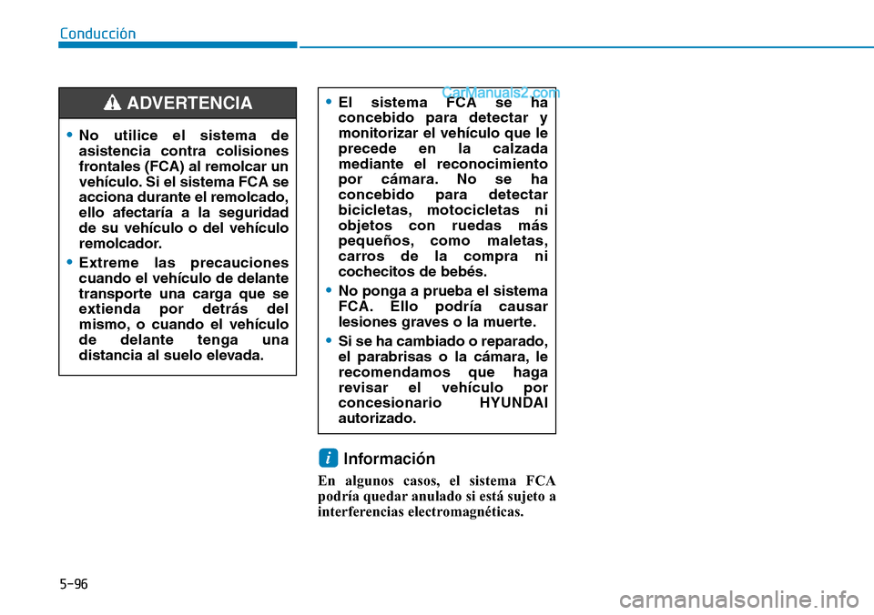 Hyundai Santa Fe 2019 Manual del propietario (in Spanish) 5-96
Conducción
Información
En algunos casos, el sistema FCA
podría quedar anulado si está sujeto a
interferencias electromagnéticas.
i
•No utilice el sistema de
asistencia contra colisiones
f Hyundai Santa Fe 2019 Manual del propietario (in Spanish) 5-96
Conducción
Información
En algunos casos, el sistema FCA
podría quedar anulado si está sujeto a
interferencias electromagnéticas.
i
•No utilice el sistema de
asistencia contra colisiones
f