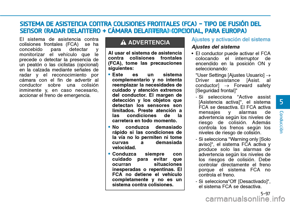 Hyundai Santa Fe 2019 Manual del propietario (in Spanish) 5-97
Conducción
5
El sistema de asistencia contra
colisiones frontales (FCA) se ha
concebido para detectar y
monitorizar el vehículo que le
precede o detectar la presencia de
un peatón o las cicli Hyundai Santa Fe 2019 Manual del propietario (in Spanish) 5-97
Conducción
5
El sistema de asistencia contra
colisiones frontales (FCA) se ha
concebido para detectar y
monitorizar el vehículo que le
precede o detectar la presencia de
un peatón o las cicli