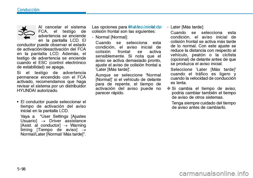 Hyundai Santa Fe 2019 Manual del propietario (in Spanish) 5-98
Conducción
Al cancelar el sistema
FCA, el testigo de
advertencia se enciende
en la pantalla LCD. El
conductor puede observar el estado
de activación/desactivación del FCA
en la pantalla LCD. A Hyundai Santa Fe 2019 Manual del propietario (in Spanish) 5-98
Conducción
Al cancelar el sistema
FCA, el testigo de
advertencia se enciende
en la pantalla LCD. El
conductor puede observar el estado
de activación/desactivación del FCA
en la pantalla LCD. A
