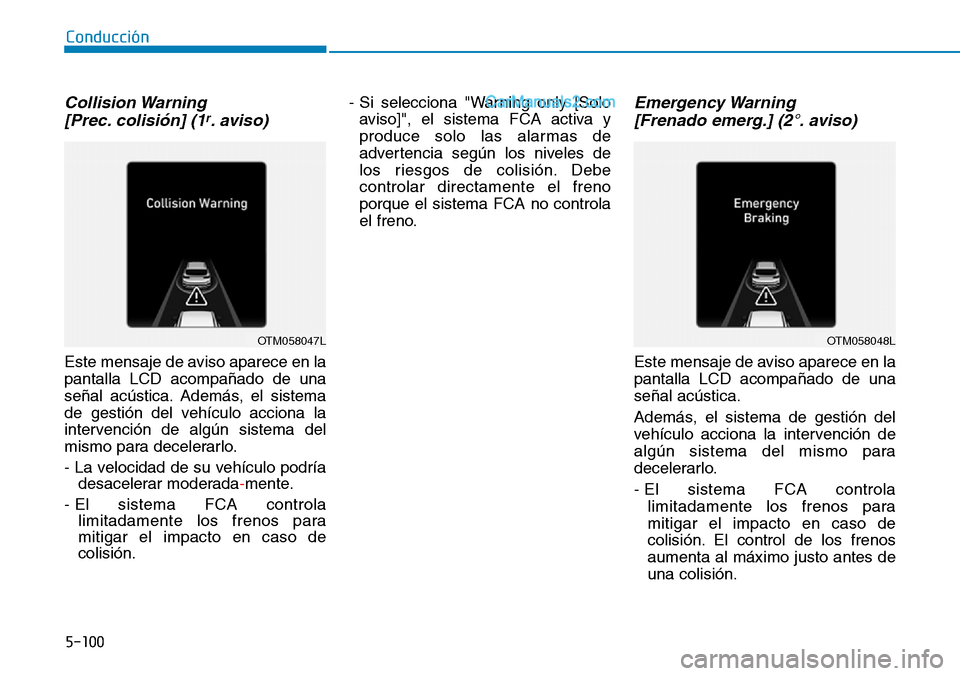 Hyundai Santa Fe 2019  Manual del propietario (in Spanish) 5-100
Conducción
Collision Warning 
[Prec. colisión] (1r. aviso)
Este mensaje de aviso aparece en la
pantalla LCD acompañado de una
señal acústica. Además, el sistema
de gestión del vehículo a