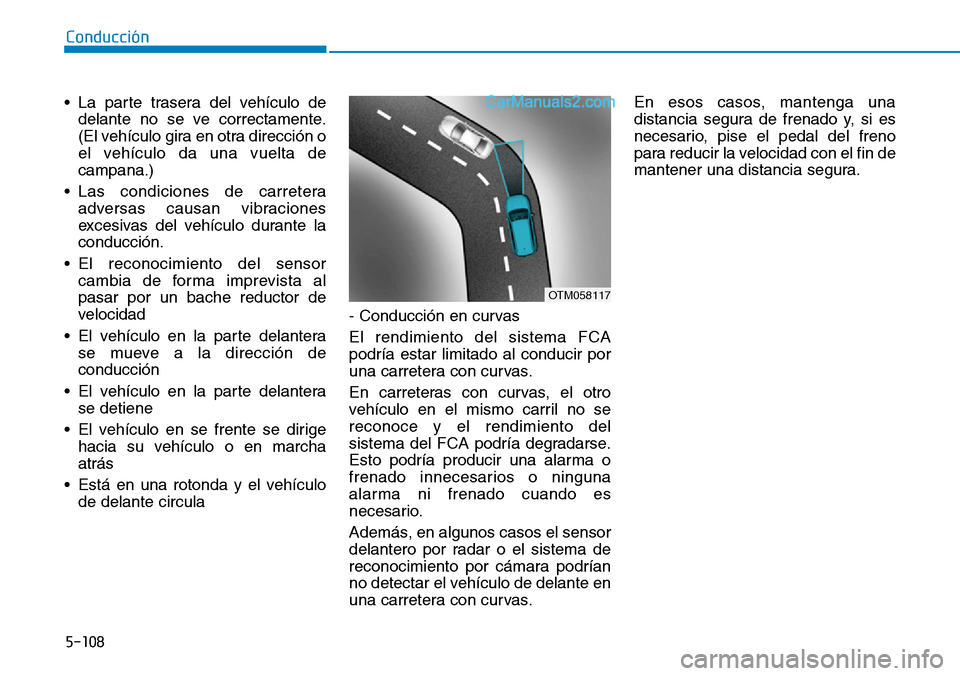 Hyundai Santa Fe 2019 Manual del propietario (in Spanish) 5-108
Conducción
• La parte trasera del vehículo de
delante no se ve correctamente.
(El vehículo gira en otra dirección o
el vehículo da una vuelta de
campana.)
• Las condiciones de carretera Hyundai Santa Fe 2019 Manual del propietario (in Spanish) 5-108
Conducción
• La parte trasera del vehículo de
delante no se ve correctamente.
(El vehículo gira en otra dirección o
el vehículo da una vuelta de
campana.)
• Las condiciones de carretera