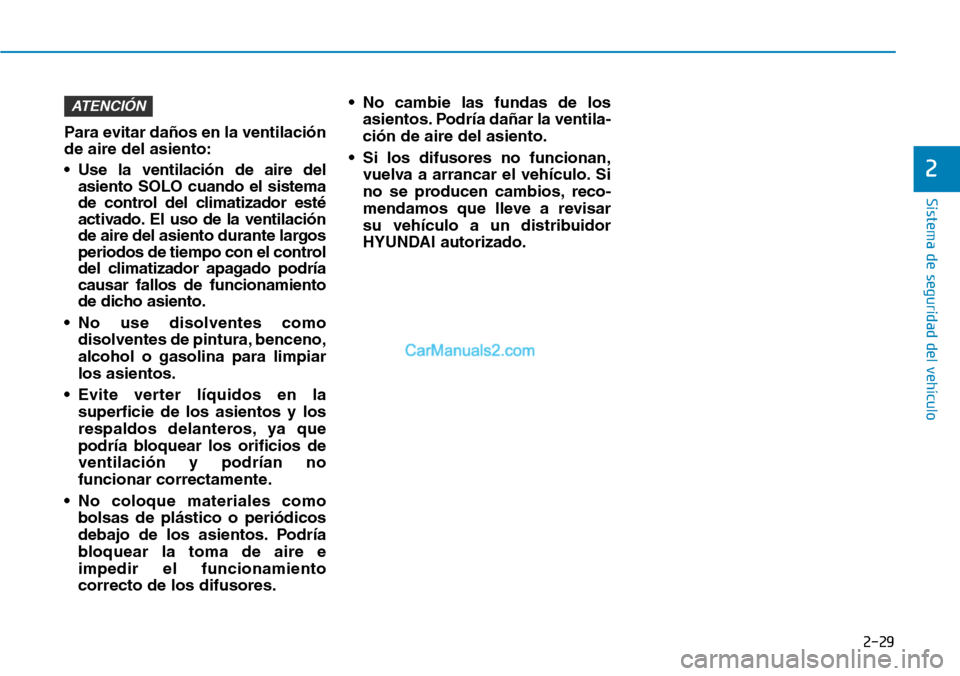 Hyundai Santa Fe 2019 Manual del propietario (in Spanish) 2-29
Sistema de seguridad del vehÃculo
2
Para evitar daños en la ventilación
de aire del asiento:
• Use la ventilación de aire del
asiento SOLO cuando el sistema
de control del climatizador està Hyundai Santa Fe 2019 Manual del propietario (in Spanish) 2-29
Sistema de seguridad del vehÃculo
2
Para evitar daños en la ventilación
de aire del asiento:
• Use la ventilación de aire del
asiento SOLO cuando el sistema
de control del climatizador estÃ