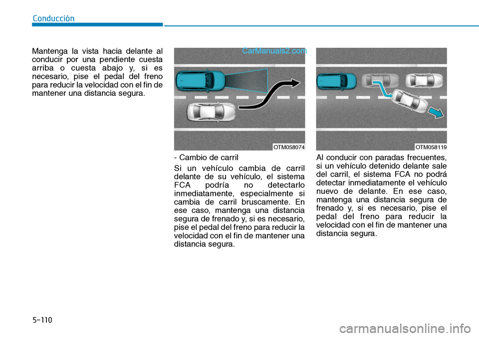 Hyundai Santa Fe 2019 Manual del propietario (in Spanish) 5-110
Conducción
Mantenga la vista hacia delante al
conducir por una pendiente cuesta
arriba o cuesta abajo y, si es
necesario, pise el pedal del freno
para reducir la velocidad con el fin de
mantene Hyundai Santa Fe 2019 Manual del propietario (in Spanish) 5-110
Conducción
Mantenga la vista hacia delante al
conducir por una pendiente cuesta
arriba o cuesta abajo y, si es
necesario, pise el pedal del freno
para reducir la velocidad con el fin de
mantene