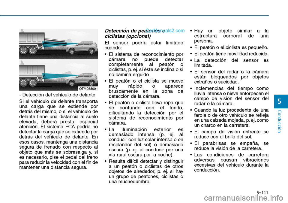 Hyundai Santa Fe 2019 Manual del propietario (in Spanish) 5-111
Conducción
5
- Detección del vehículo de delante
Si el vehículo de delante transporta
una carga que se extiende por
detrás del mismo, o si el vehículo de
delante tiene una distancia al sue Hyundai Santa Fe 2019 Manual del propietario (in Spanish) 5-111
Conducción
5
- Detección del vehículo de delante
Si el vehículo de delante transporta
una carga que se extiende por
detrás del mismo, o si el vehículo de
delante tiene una distancia al sue