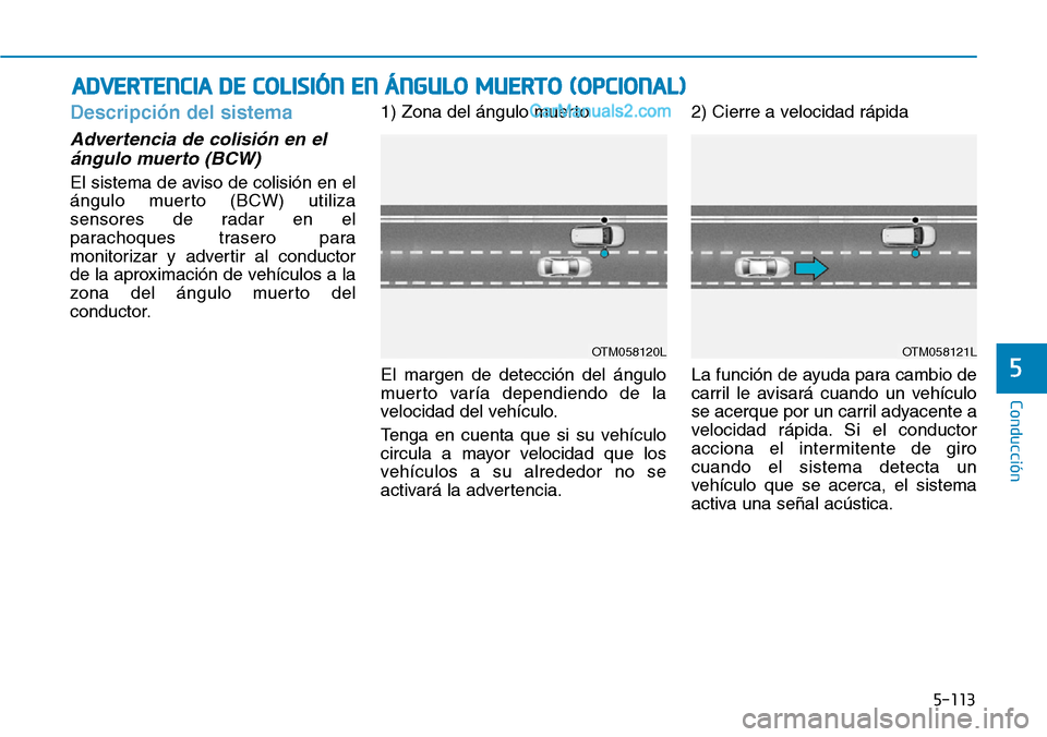 Hyundai Santa Fe 2019 Manual del propietario (in Spanish) 5-113
Conducción
5
Descripción del sistema
Advertencia de colisión en el
ángulo muerto (BCW)
El sistema de aviso de colisión en el
ángulo muerto (BCW) utiliza
sensores de radar en el
parachoques Hyundai Santa Fe 2019 Manual del propietario (in Spanish) 5-113
Conducción
5
Descripción del sistema
Advertencia de colisión en el
ángulo muerto (BCW)
El sistema de aviso de colisión en el
ángulo muerto (BCW) utiliza
sensores de radar en el
parachoques
