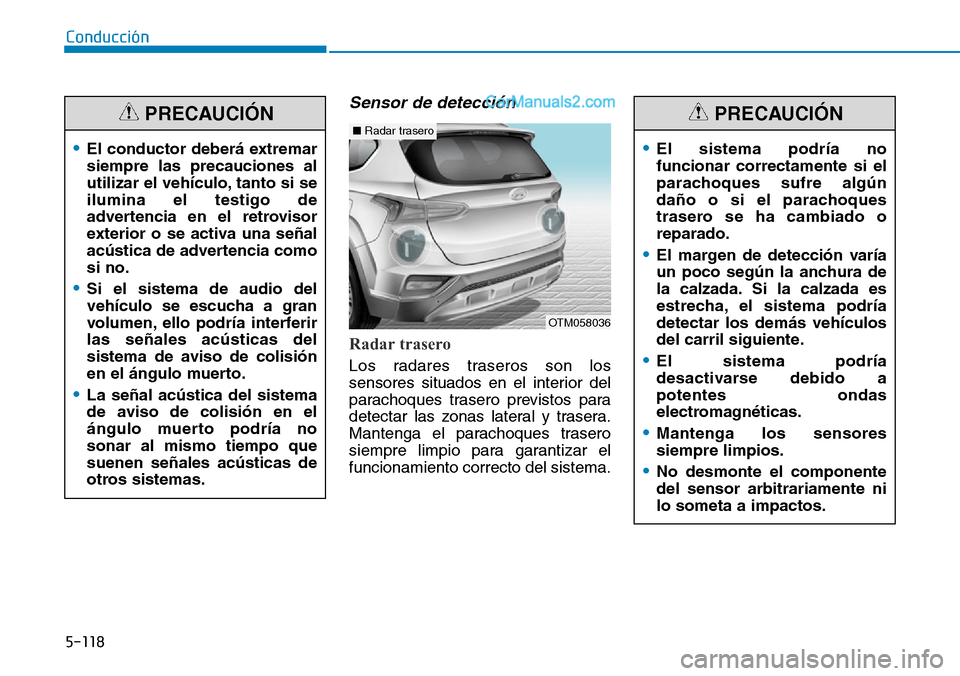 Hyundai Santa Fe 2019 Manual del propietario (in Spanish) 5-118
Conducción
Sensor de detección
Radar trasero
Los radares traseros son los
sensores situados en el interior del
parachoques trasero previstos para
detectar las zonas lateral y trasera.
Manteng Hyundai Santa Fe 2019 Manual del propietario (in Spanish) 5-118
Conducción
Sensor de detección
Radar trasero
Los radares traseros son los
sensores situados en el interior del
parachoques trasero previstos para
detectar las zonas lateral y trasera.
Manteng