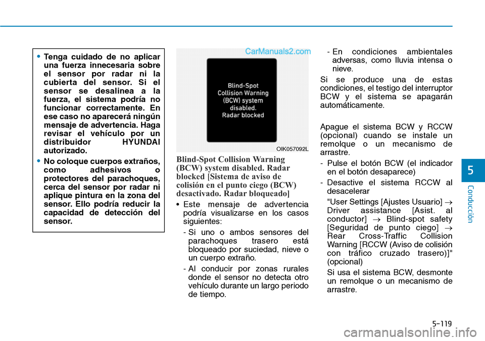 Hyundai Santa Fe 2019  Manual del propietario (in Spanish) 5-119
Conducción
5
Blind-Spot Collision Warning
(BCW) system disabled. Radar
blocked [Sistema de aviso de
colisión en el punto ciego (BCW)
desactivado. Radar bloqueado]
• Este mensaje de advertenc