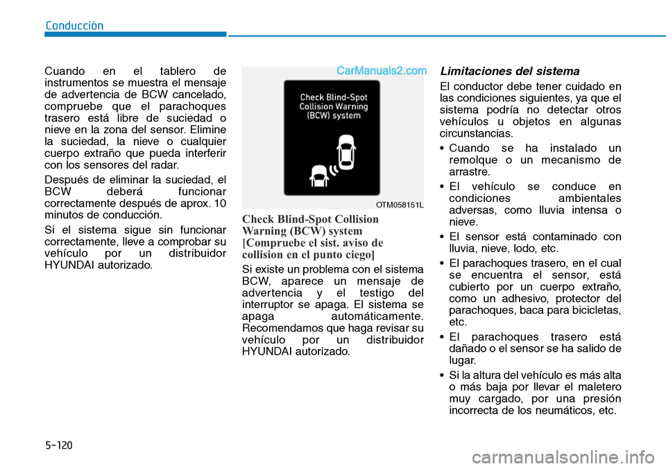 Hyundai Santa Fe 2019 Manual del propietario (in Spanish) 5-120
Conducción
Cuando en el tablero de
instrumentos se muestra el mensaje
de advertencia de BCW cancelado,
compruebe que el parachoques
trasero está libre de suciedad o
nieve en la zona del sensor Hyundai Santa Fe 2019 Manual del propietario (in Spanish) 5-120
Conducción
Cuando en el tablero de
instrumentos se muestra el mensaje
de advertencia de BCW cancelado,
compruebe que el parachoques
trasero está libre de suciedad o
nieve en la zona del sensor