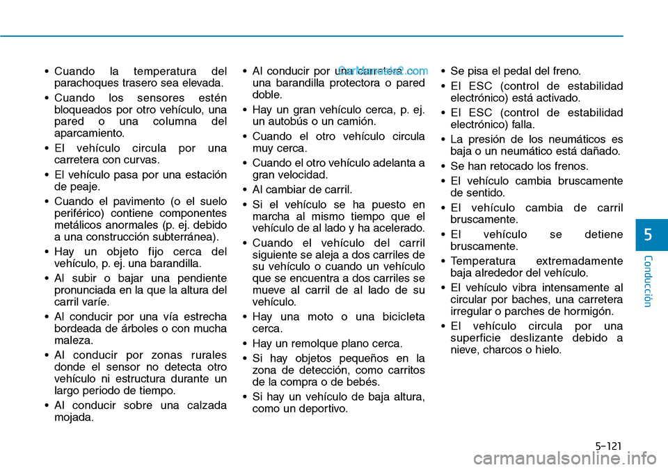 Hyundai Santa Fe 2019 Manual del propietario (in Spanish) 5-121
Conducción
5
• Cuando la temperatura del
parachoques trasero sea elevada.
• Cuando los sensores estén
bloqueados por otro vehículo, una
pared o una columna del
aparcamiento.
• El vehíc Hyundai Santa Fe 2019 Manual del propietario (in Spanish) 5-121
Conducción
5
• Cuando la temperatura del
parachoques trasero sea elevada.
• Cuando los sensores estén
bloqueados por otro vehículo, una
pared o una columna del
aparcamiento.
• El vehíc
