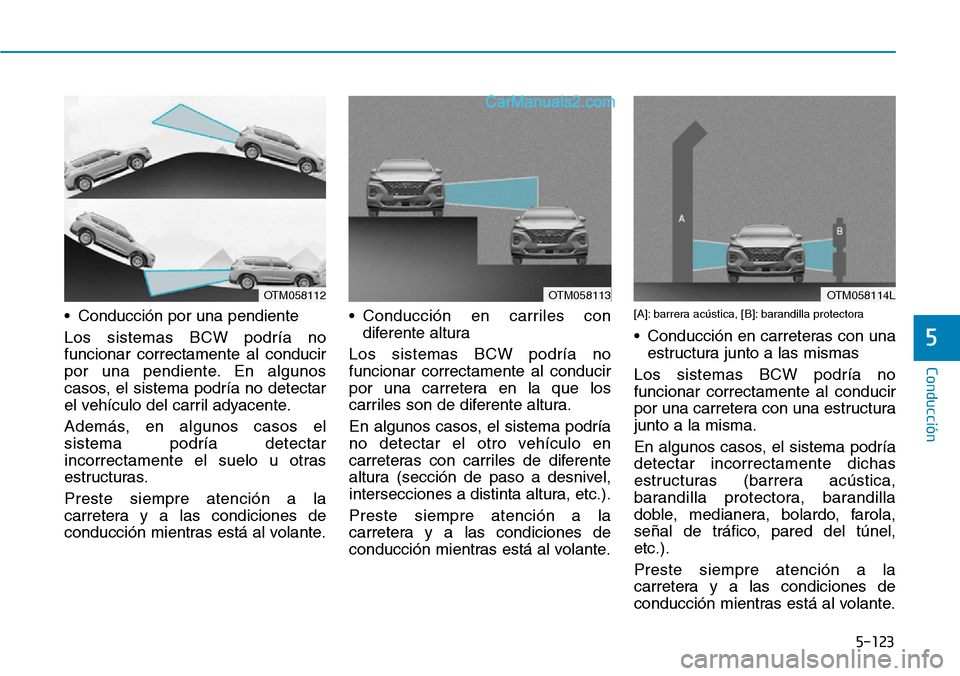 Hyundai Santa Fe 2019 Manual del propietario (in Spanish) 5-123
Conducción
5
• Conducción por una pendiente
Los sistemas BCW podría no
funcionar correctamente al conducir
por una pendiente. En algunos
casos, el sistema podría no detectar
el vehículo d Hyundai Santa Fe 2019 Manual del propietario (in Spanish) 5-123
Conducción
5
• Conducción por una pendiente
Los sistemas BCW podría no
funcionar correctamente al conducir
por una pendiente. En algunos
casos, el sistema podría no detectar
el vehículo d