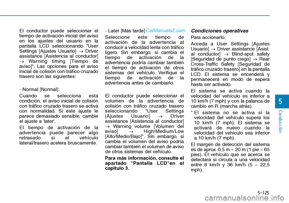 Hyundai Santa Fe 2019  Manual del propietario (in Spanish) 5-125
Conducción
5
El conductor puede seleccionar el
tiempo de activación inicial del aviso
en los ajustes del usuario en la
pantalla LCD seleccionando "User
Settings [Ajustes Usuario] →Driver
ass