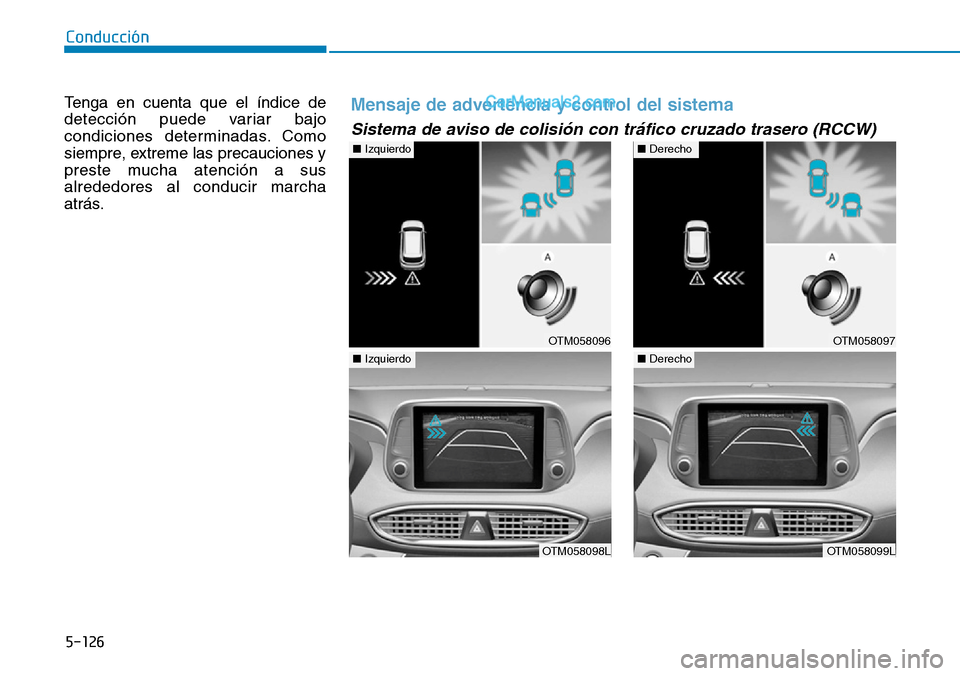 Hyundai Santa Fe 2019 Manual del propietario (in Spanish) 5-126
Conducción
Tenga en cuenta que el índice de
detección puede variar bajo
condiciones determinadas. Como
siempre, extreme las precauciones y
preste mucha atención a sus
alrededores al conducir Hyundai Santa Fe 2019 Manual del propietario (in Spanish) 5-126
Conducción
Tenga en cuenta que el índice de
detección puede variar bajo
condiciones determinadas. Como
siempre, extreme las precauciones y
preste mucha atención a sus
alrededores al conducir