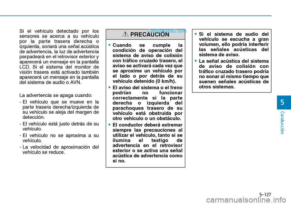 Hyundai Santa Fe 2019 Manual del propietario (in Spanish) 5-127
Conducción
5
Si el vehículo detectado por los
sensores se acerca a su vehículo
por la parte trasera derecha o
izquierda, sonará una señal acústica
de advertencia, la luz de advertencia
par Hyundai Santa Fe 2019 Manual del propietario (in Spanish) 5-127
Conducción
5
Si el vehículo detectado por los
sensores se acerca a su vehículo
por la parte trasera derecha o
izquierda, sonará una señal acústica
de advertencia, la luz de advertencia
par