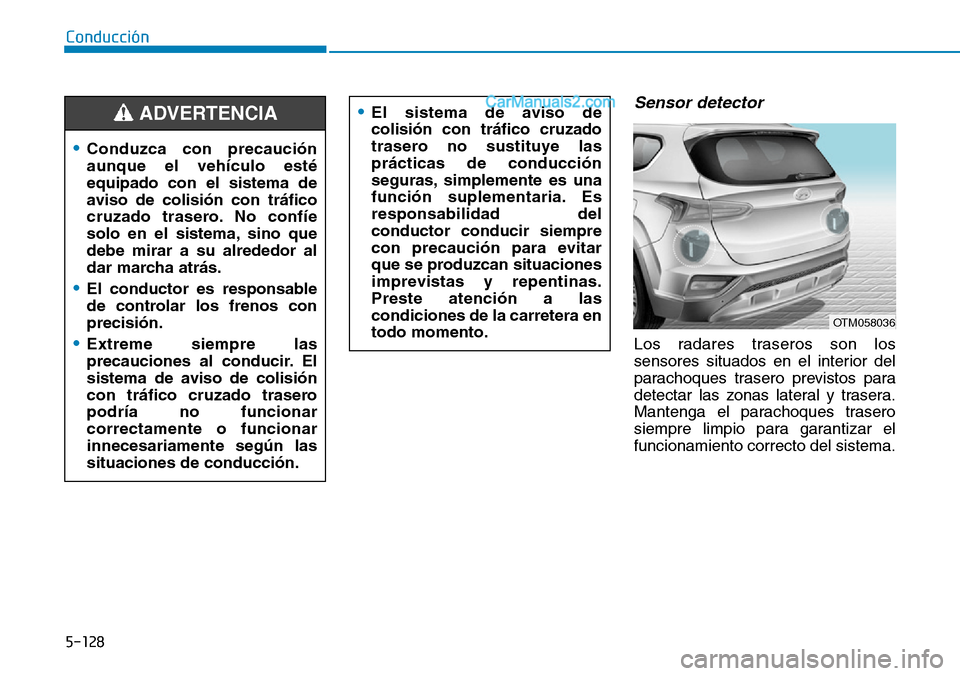Hyundai Santa Fe 2019 Manual del propietario (in Spanish) 5-128
Conducción
Sensor detector
Los radares traseros son los
sensores situados en el interior del
parachoques trasero previstos para
detectar las zonas lateral y trasera.
Mantenga el parachoques tra Hyundai Santa Fe 2019 Manual del propietario (in Spanish) 5-128
Conducción
Sensor detector
Los radares traseros son los
sensores situados en el interior del
parachoques trasero previstos para
detectar las zonas lateral y trasera.
Mantenga el parachoques tra