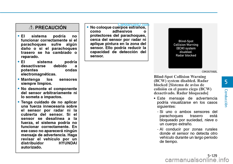 Hyundai Santa Fe 2019  Manual del propietario (in Spanish) 5-129
Conducción
5
Blind-Spot Collision Warning
(BCW) system disabled. Radar
blocked [Sistema de aviso de
colisión en el punto ciego (BCW)
desactivado. Radar bloqueado]
• Este mensaje de advertenc