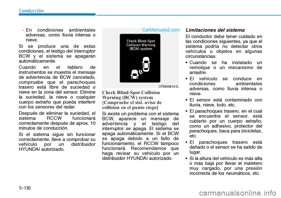 Hyundai Santa Fe 2019 Manual del propietario (in Spanish) 5-130
Conducción
- En condiciones ambientales
adversas, como lluvia intensa o
nieve.
Si se produce una de estas
condiciones, el testigo del interruptor
BCW y el sistema se apagarán
automáticamente. Hyundai Santa Fe 2019 Manual del propietario (in Spanish) 5-130
Conducción
- En condiciones ambientales
adversas, como lluvia intensa o
nieve.
Si se produce una de estas
condiciones, el testigo del interruptor
BCW y el sistema se apagarán
automáticamente.