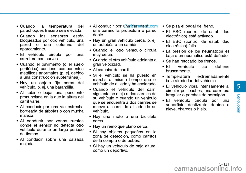 Hyundai Santa Fe 2019 Manual del propietario (in Spanish) 5-131
Conducción
5
• Cuando la temperatura del
parachoques trasero sea elevada.
• Cuando los sensores estén
bloqueados por otro vehículo, una
pared o una columna del
aparcamiento.
• El vehíc Hyundai Santa Fe 2019 Manual del propietario (in Spanish) 5-131
Conducción
5
• Cuando la temperatura del
parachoques trasero sea elevada.
• Cuando los sensores estén
bloqueados por otro vehículo, una
pared o una columna del
aparcamiento.
• El vehíc