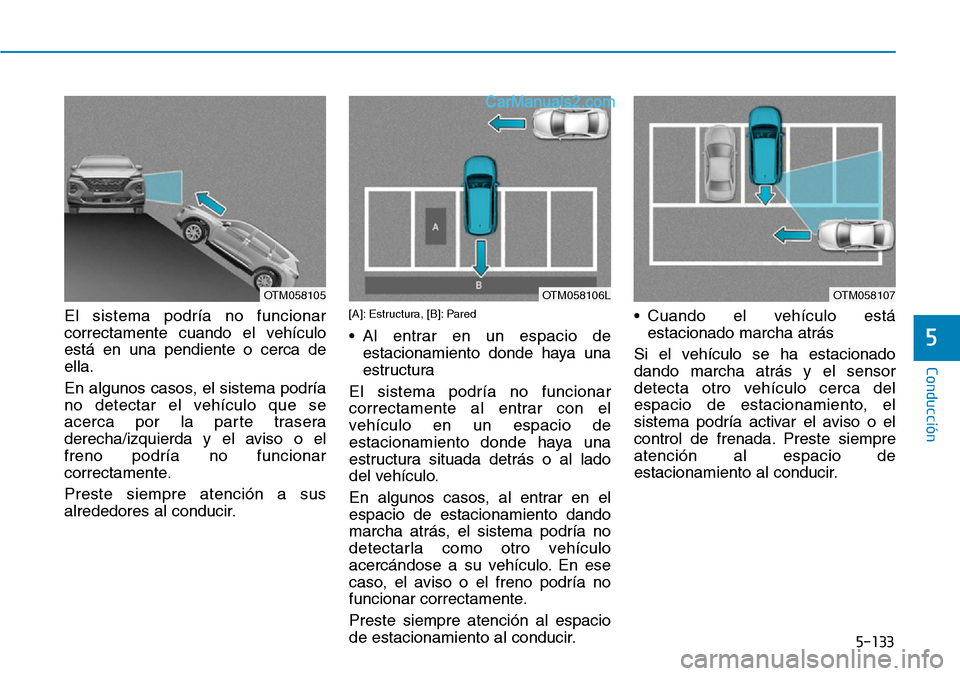 Hyundai Santa Fe 2019 Manual del propietario (in Spanish) 5-133
Conducción
5
El sistema podría no funcionar
correctamente cuando el vehículo
está en una pendiente o cerca de
ella.
En algunos casos, el sistema podría
no detectar el vehículo que se
acerc Hyundai Santa Fe 2019 Manual del propietario (in Spanish) 5-133
Conducción
5
El sistema podría no funcionar
correctamente cuando el vehículo
está en una pendiente o cerca de
ella.
En algunos casos, el sistema podría
no detectar el vehículo que se
acerc