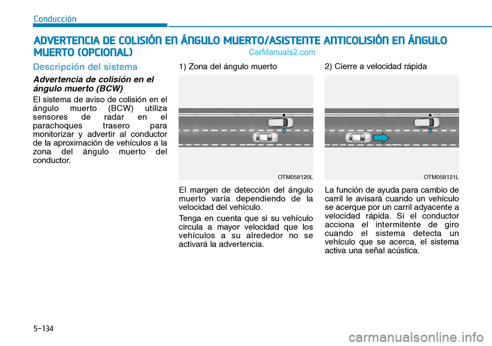 Hyundai Santa Fe 2019 Manual del propietario (in Spanish) 5-134
Conducción
Descripción del sistema
Advertencia de colisión en el
ángulo muerto (BCW)
El sistema de aviso de colisión en el
ángulo muerto (BCW) utiliza
sensores de radar en el
parachoques t Hyundai Santa Fe 2019 Manual del propietario (in Spanish) 5-134
Conducción
Descripción del sistema
Advertencia de colisión en el
ángulo muerto (BCW)
El sistema de aviso de colisión en el
ángulo muerto (BCW) utiliza
sensores de radar en el
parachoques t