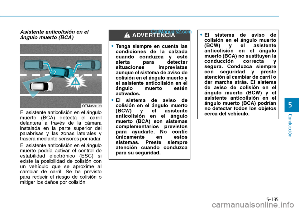 Hyundai Santa Fe 2019 Manual del propietario (in Spanish) 5-135
Conducción
5
Asistente anticolisión en el
ángulo muerto (BCA)
El asistente anticolisión en el ángulo
muerto (BCA) detecta el carril
delantera a través de la cámara
instalada en la parte s Hyundai Santa Fe 2019 Manual del propietario (in Spanish) 5-135
Conducción
5
Asistente anticolisión en el
ángulo muerto (BCA)
El asistente anticolisión en el ángulo
muerto (BCA) detecta el carril
delantera a través de la cámara
instalada en la parte s
