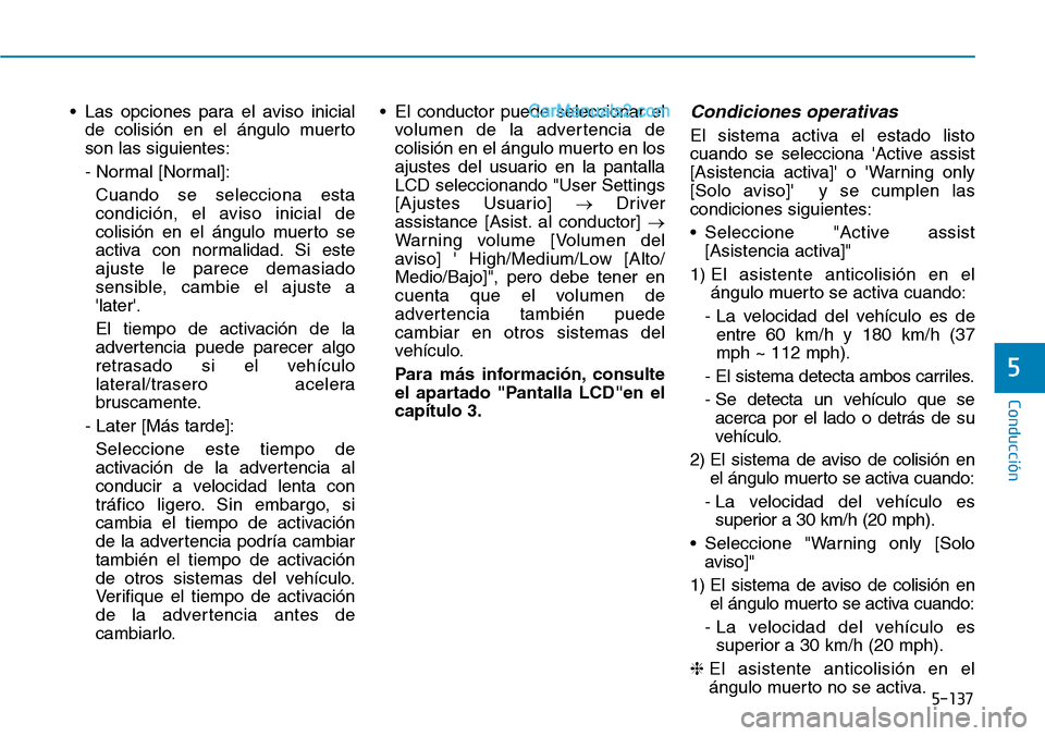 Hyundai Santa Fe 2019  Manual del propietario (in Spanish) 5-137
Conducción
5
• Las opciones para el aviso inicial
de colisión en el ángulo muerto
son las siguientes:
- Normal [Normal]:
Cuando se selecciona esta
condición, el aviso inicial de
colisión 