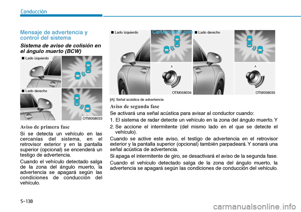 Hyundai Santa Fe 2019 Manual del propietario (in Spanish) 5-138
Conducción
Mensaje de advertencia y
control del sistema
Sistema de aviso de colisión en
el ángulo muerto (BCW)
Aviso de primera fase
Si se detecta un vehículo en las
cercanías del sistema, Hyundai Santa Fe 2019 Manual del propietario (in Spanish) 5-138
Conducción
Mensaje de advertencia y
control del sistema
Sistema de aviso de colisión en
el ángulo muerto (BCW)
Aviso de primera fase
Si se detecta un vehículo en las
cercanías del sistema,