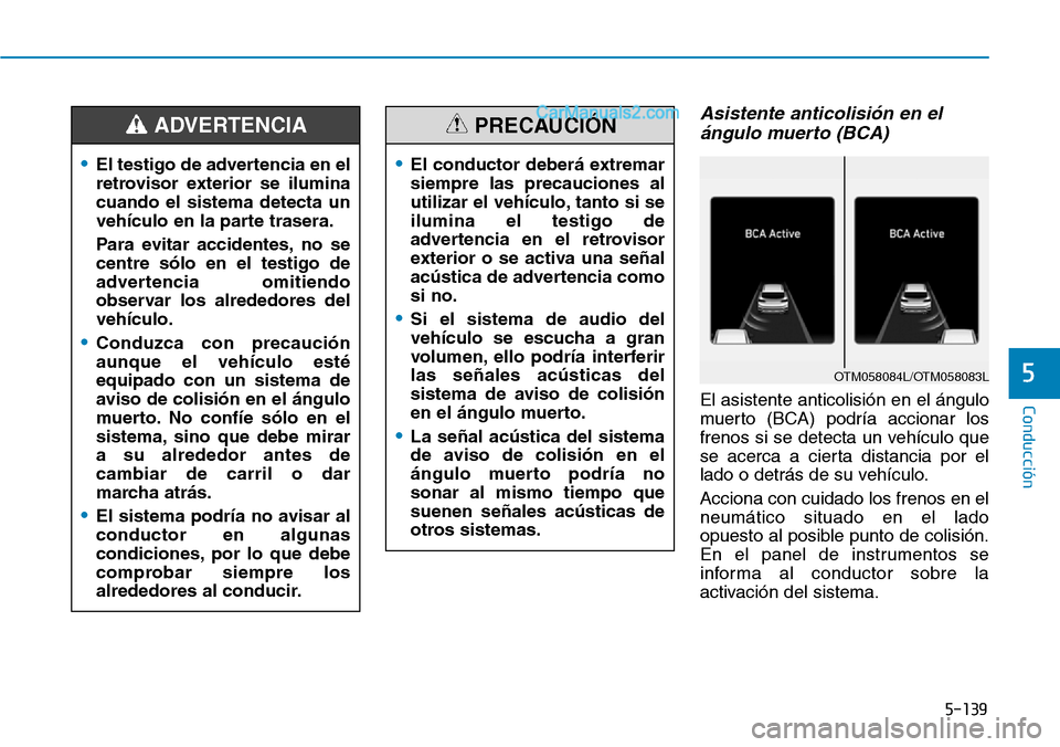 Hyundai Santa Fe 2019 Manual del propietario (in Spanish) 5-139
Conducción
5
Asistente anticolisión en el
ángulo muerto (BCA)
El asistente anticolisión en el ángulo
muerto (BCA) podría accionar los
frenos si se detecta un vehículo que
se acerca a cier Hyundai Santa Fe 2019 Manual del propietario (in Spanish) 5-139
Conducción
5
Asistente anticolisión en el
ángulo muerto (BCA)
El asistente anticolisión en el ángulo
muerto (BCA) podría accionar los
frenos si se detecta un vehículo que
se acerca a cier