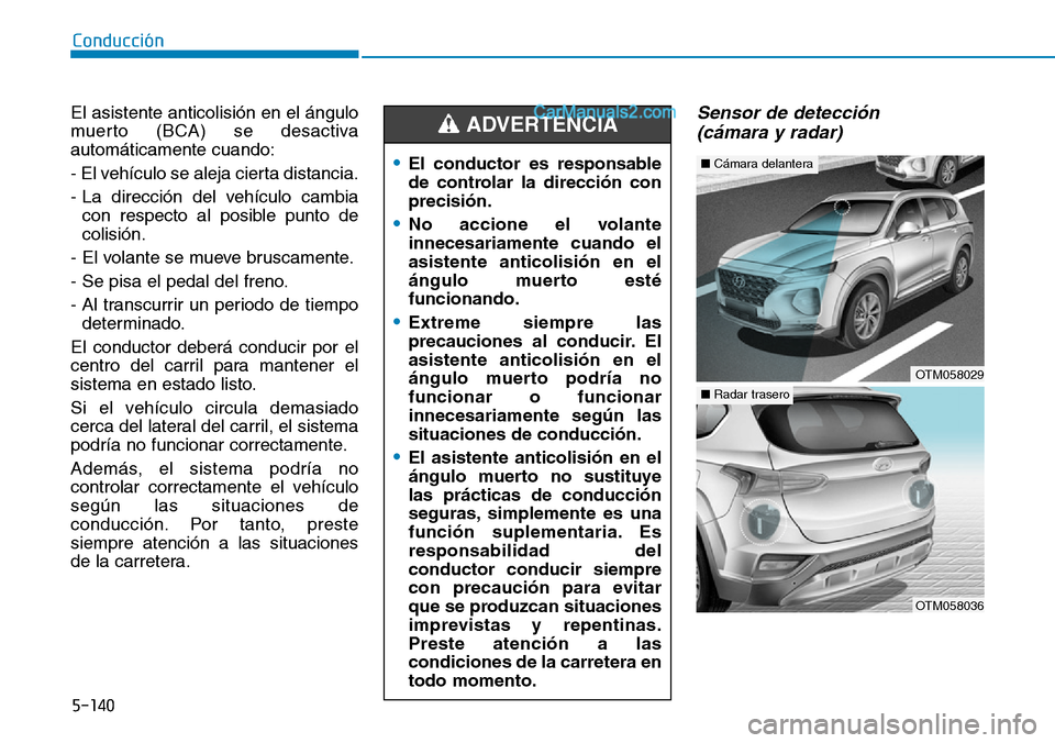 Hyundai Santa Fe 2019 Manual del propietario (in Spanish) 5-140
Conducción
El asistente anticolisión en el ángulo
muerto (BCA) se desactiva
automáticamente cuando:
- El vehículo se aleja cierta distancia.
- La dirección del vehículo cambia
con respect Hyundai Santa Fe 2019 Manual del propietario (in Spanish) 5-140
Conducción
El asistente anticolisión en el ángulo
muerto (BCA) se desactiva
automáticamente cuando:
- El vehículo se aleja cierta distancia.
- La dirección del vehículo cambia
con respect