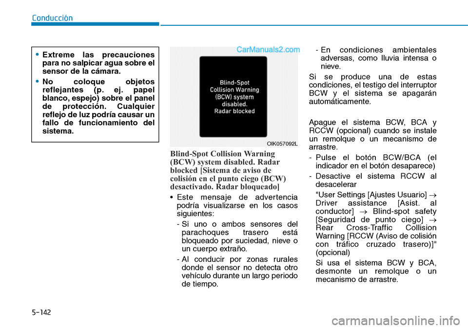 Hyundai Santa Fe 2019  Manual del propietario (in Spanish) 5-142
Conducción
Blind-Spot Collision Warning
(BCW) system disabled. Radar
blocked [Sistema de aviso de
colisión en el punto ciego (BCW)
desactivado. Radar bloqueado]
• Este mensaje de advertencia