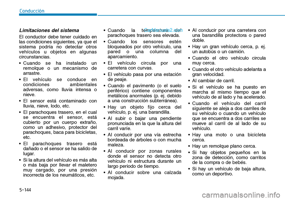 Hyundai Santa Fe 2019 Manual del propietario (in Spanish) 5-144
Conducción
Limitaciones del sistema
El conductor debe tener cuidado en
las condiciones siguientes, ya que el
sistema podría no detectar otros
vehículos u objetos en algunas
circunstancias.
Hyundai Santa Fe 2019 Manual del propietario (in Spanish) 5-144
Conducción
Limitaciones del sistema
El conductor debe tener cuidado en
las condiciones siguientes, ya que el
sistema podría no detectar otros
vehículos u objetos en algunas
circunstancias.