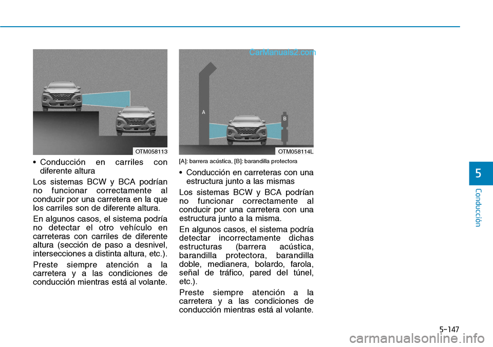 Hyundai Santa Fe 2019 Manual del propietario (in Spanish) 5-147
Conducción
5
• Conducción en carriles con
diferente altura
Los sistemas BCW y BCA podrían
no funcionar correctamente al
conducir por una carretera en la que
los carriles son de diferente al Hyundai Santa Fe 2019 Manual del propietario (in Spanish) 5-147
Conducción
5
• Conducción en carriles con
diferente altura
Los sistemas BCW y BCA podrían
no funcionar correctamente al
conducir por una carretera en la que
los carriles son de diferente al