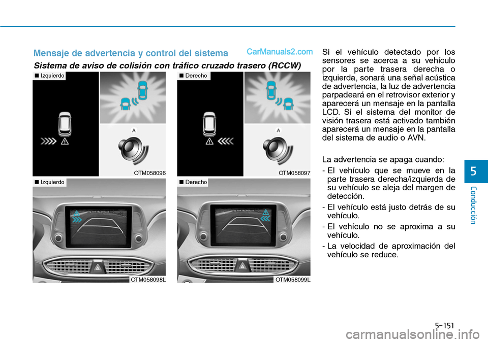 Hyundai Santa Fe 2019 Manual del propietario (in Spanish) 5-151
Conducción
5
Si el vehículo detectado por los
sensores se acerca a su vehículo
por la parte trasera derecha o
izquierda, sonará una señal acústica
de advertencia, la luz de advertencia
par Hyundai Santa Fe 2019 Manual del propietario (in Spanish) 5-151
Conducción
5
Si el vehículo detectado por los
sensores se acerca a su vehículo
por la parte trasera derecha o
izquierda, sonará una señal acústica
de advertencia, la luz de advertencia
par
