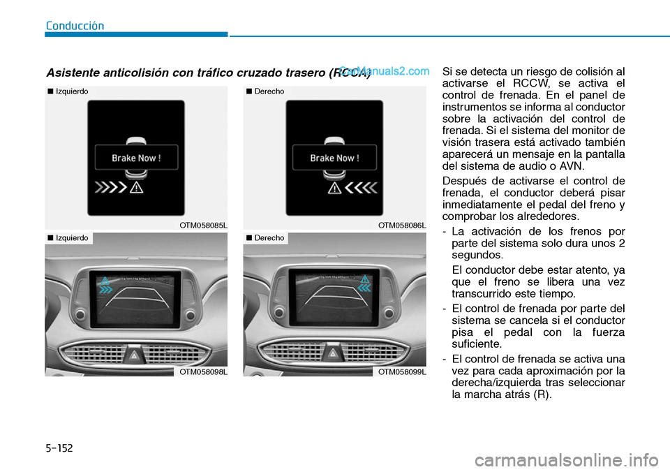 Hyundai Santa Fe 2019 Manual del propietario (in Spanish) 5-152
Conducción
Si se detecta un riesgo de colisión al
activarse el RCCW, se activa el
control de frenada. En el panel de
instrumentos se informa al conductor
sobre la activación del control de
fr Hyundai Santa Fe 2019 Manual del propietario (in Spanish) 5-152
Conducción
Si se detecta un riesgo de colisión al
activarse el RCCW, se activa el
control de frenada. En el panel de
instrumentos se informa al conductor
sobre la activación del control de
fr