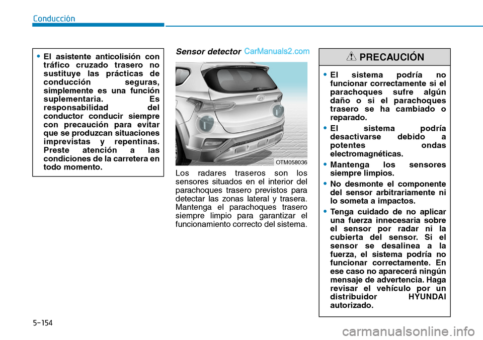 Hyundai Santa Fe 2019 Manual del propietario (in Spanish) 5-154
Conducción
Sensor detector
Los radares traseros son los
sensores situados en el interior del
parachoques trasero previstos para
detectar las zonas lateral y trasera.
Mantenga el parachoques tra Hyundai Santa Fe 2019 Manual del propietario (in Spanish) 5-154
Conducción
Sensor detector
Los radares traseros son los
sensores situados en el interior del
parachoques trasero previstos para
detectar las zonas lateral y trasera.
Mantenga el parachoques tra