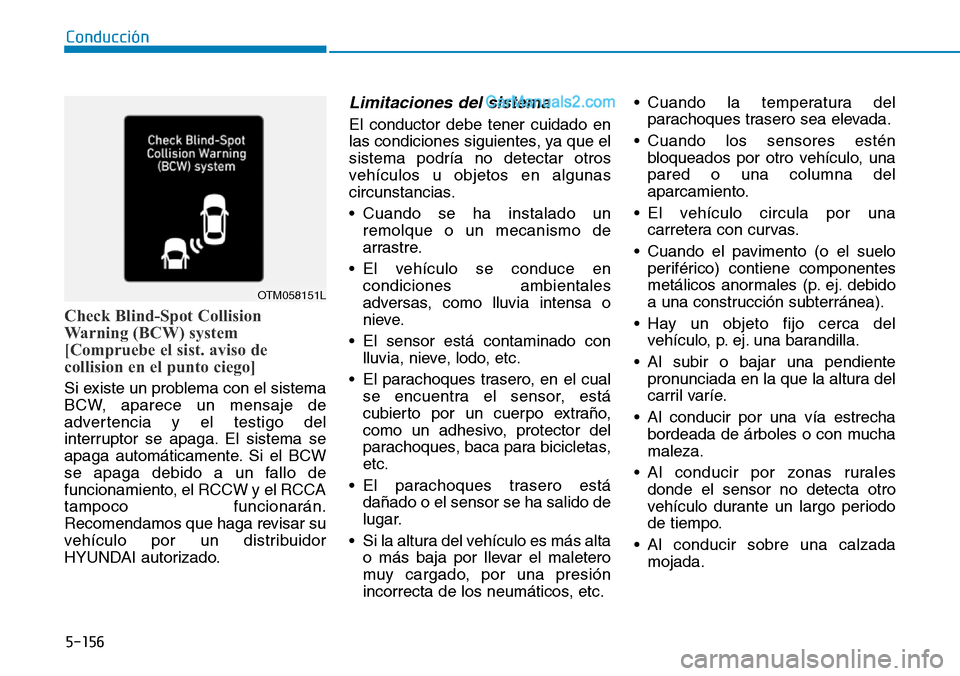 Hyundai Santa Fe 2019  Manual del propietario (in Spanish) 5-156
Conducción
Check Blind-Spot Collision
Warning (BCW) system
[Compruebe el sist. aviso de
collision en el punto ciego]
Si existe un problema con el sistema
BCW, aparece un mensaje de
advertencia 