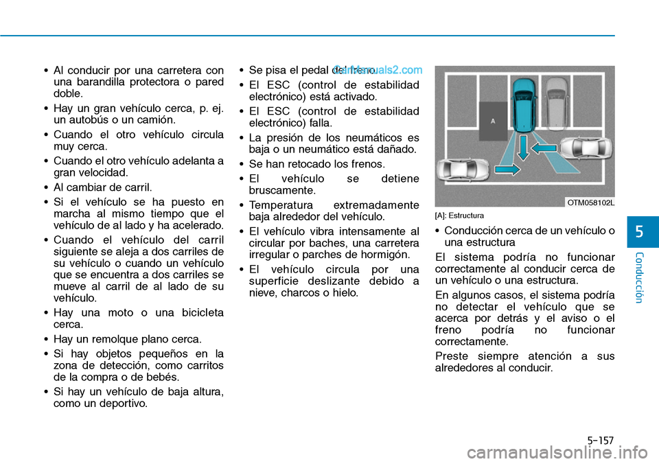 Hyundai Santa Fe 2019 Manual del propietario (in Spanish) 5-157
Conducción
5
• Al conducir por una carretera con
una barandilla protectora o pared
doble.
• Hay un gran vehículo cerca, p. ej.
un autobús o un camión.
• Cuando el otro vehículo circul Hyundai Santa Fe 2019 Manual del propietario (in Spanish) 5-157
Conducción
5
• Al conducir por una carretera con
una barandilla protectora o pared
doble.
• Hay un gran vehículo cerca, p. ej.
un autobús o un camión.
• Cuando el otro vehículo circul