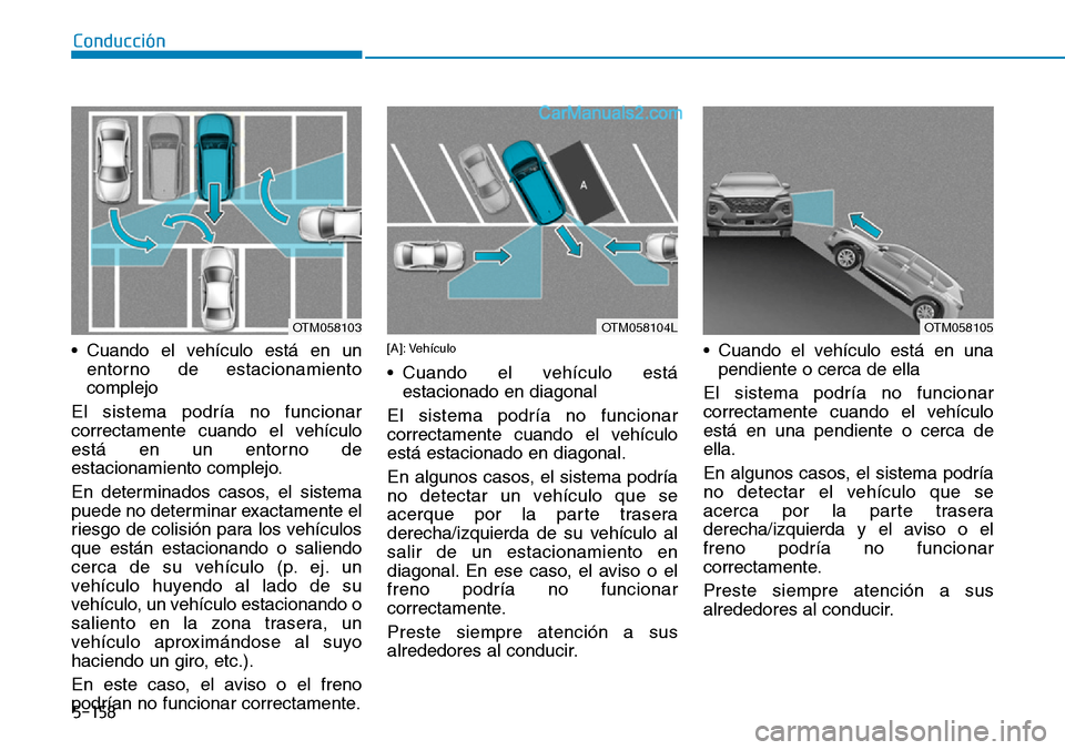 Hyundai Santa Fe 2019 Manual del propietario (in Spanish) 5-158
Conducción
• Cuando el vehículo está en un
entorno de estacionamiento
complejo
El sistema podría no funcionar
correctamente cuando el vehículo
está en un entorno de
estacionamiento comp Hyundai Santa Fe 2019 Manual del propietario (in Spanish) 5-158
Conducción
• Cuando el vehículo está en un
entorno de estacionamiento
complejo
El sistema podría no funcionar
correctamente cuando el vehículo
está en un entorno de
estacionamiento comp