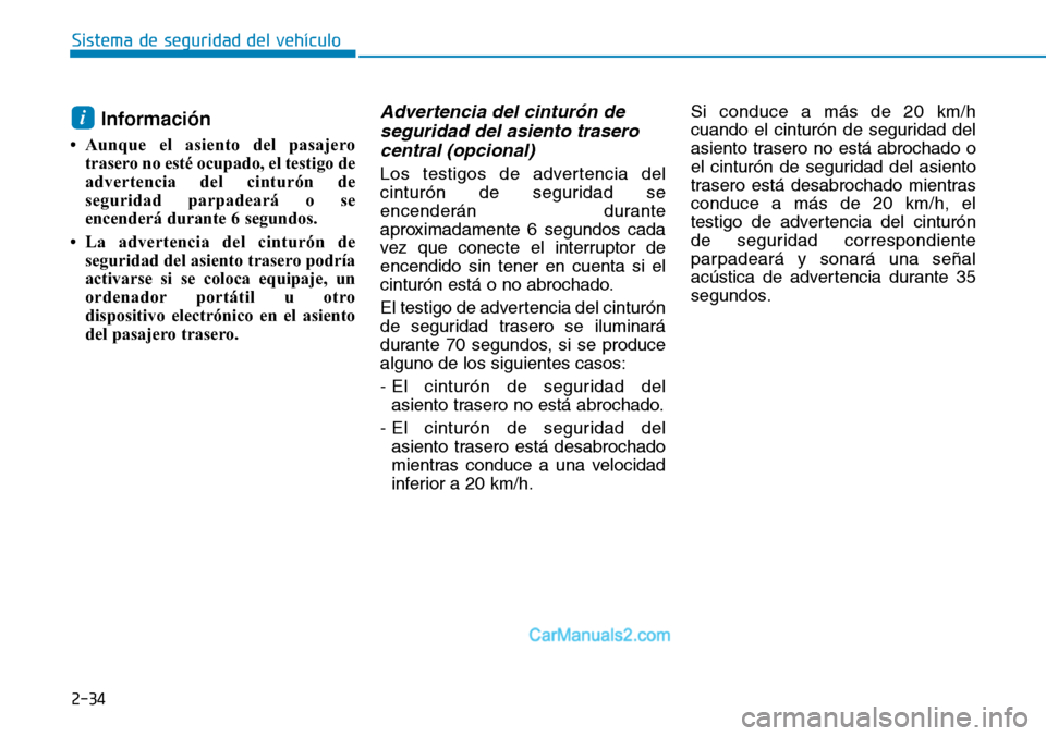 Hyundai Santa Fe 2019 Manual del propietario (in Spanish) 2-34
Información
• Aunque el asiento del pasajero
trasero no esté ocupado, el testigo de
advertencia del cinturón de
seguridad parpadeará o se
encenderá durante 6 segundos.
• La advertencia Hyundai Santa Fe 2019 Manual del propietario (in Spanish) 2-34
Información
• Aunque el asiento del pasajero
trasero no esté ocupado, el testigo de
advertencia del cinturón de
seguridad parpadeará o se
encenderá durante 6 segundos.
• La advertencia