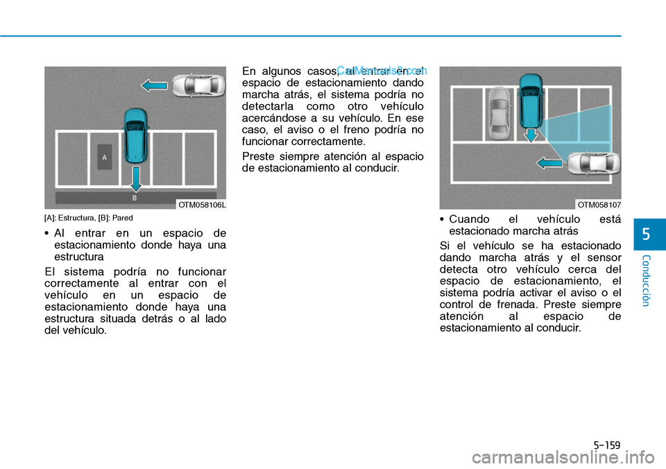 Hyundai Santa Fe 2019  Manual del propietario (in Spanish) 5-159
Conducción
5
[A]: Estructura, [B]: Pared
• Al entrar en un espacio de
estacionamiento donde haya una
estructura 
El sistema podría no funcionar
correctamente al entrar con el
vehículo en un