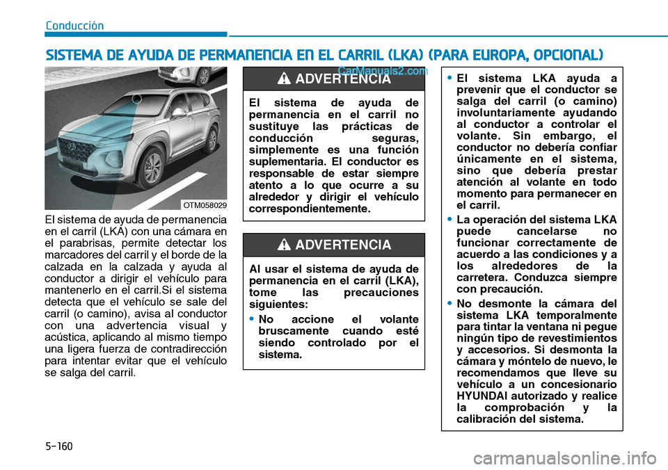Hyundai Santa Fe 2019 Manual del propietario (in Spanish) 5-160
Conducción
El sistema de ayuda de permanencia
en el carril (LKA) con una cámara en
el parabrisas, permite detectar los
marcadores del carril y el borde de la
calzada en la calzada y ayuda al
c Hyundai Santa Fe 2019 Manual del propietario (in Spanish) 5-160
Conducción
El sistema de ayuda de permanencia
en el carril (LKA) con una cámara en
el parabrisas, permite detectar los
marcadores del carril y el borde de la
calzada en la calzada y ayuda al
c