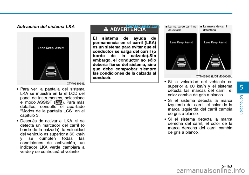 Hyundai Santa Fe 2019 Manual del propietario (in Spanish) 5-163
Conducción
5
Activación del sistema LKA
• Para ver la pantalla del sistema
LKA se muestra en la el LCD del
panel de instrumentos, seleccione
el modo ASSIST ( ). Para más
detalles, consulte Hyundai Santa Fe 2019 Manual del propietario (in Spanish) 5-163
Conducción
5
Activación del sistema LKA
• Para ver la pantalla del sistema
LKA se muestra en la el LCD del
panel de instrumentos, seleccione
el modo ASSIST ( ). Para más
detalles, consulte