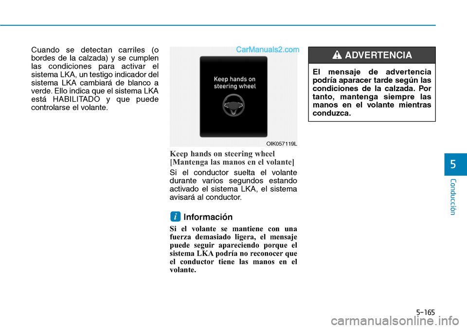 Hyundai Santa Fe 2019 Manual del propietario (in Spanish) 5-165
Conducción
5
Cuando se detectan carriles (o
bordes de la calzada) y se cumplen
las condiciones para activar el
sistema LKA, un testigo indicador del
sistema LKA cambiará de blanco a
verde. Ell Hyundai Santa Fe 2019 Manual del propietario (in Spanish) 5-165
Conducción
5
Cuando se detectan carriles (o
bordes de la calzada) y se cumplen
las condiciones para activar el
sistema LKA, un testigo indicador del
sistema LKA cambiará de blanco a
verde. Ell
