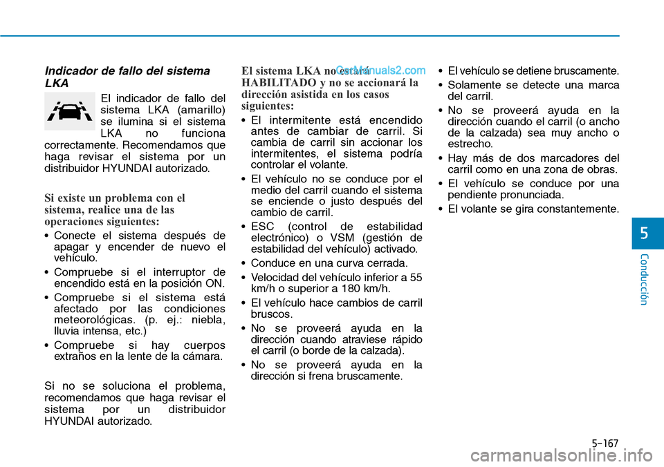 Hyundai Santa Fe 2019 Manual del propietario (in Spanish) 5-167
Conducción
5
Indicador de fallo del sistema
LKA
El indicador de fallo del
sistema LKA (amarillo)
se ilumina si el sistema
LKA no funciona
correctamente. Recomendamos que
haga revisar el sistem Hyundai Santa Fe 2019 Manual del propietario (in Spanish) 5-167
Conducción
5
Indicador de fallo del sistema
LKA
El indicador de fallo del
sistema LKA (amarillo)
se ilumina si el sistema
LKA no funciona
correctamente. Recomendamos que
haga revisar el sistem