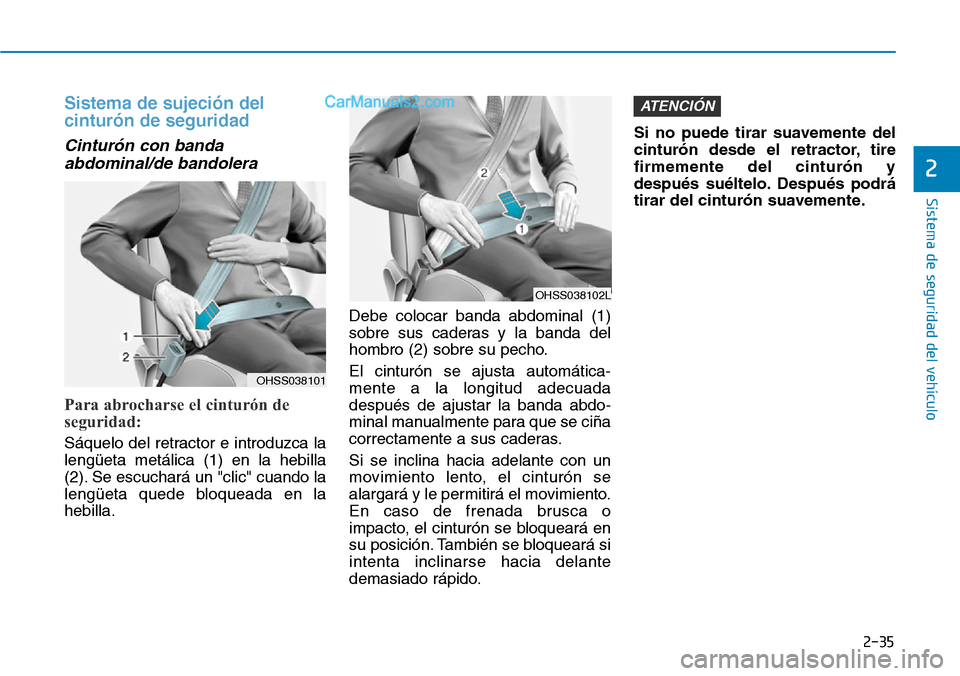 Hyundai Santa Fe 2019 Manual del propietario (in Spanish) 2-35
Sistema de seguridad del vehículo
Sistema de sujeción del
cinturón de seguridad
Cinturón con banda
abdominal/de bandolera
Para abrocharse el cinturón de
seguridad:
Sáquelo del retractor e Hyundai Santa Fe 2019 Manual del propietario (in Spanish) 2-35
Sistema de seguridad del vehículo
Sistema de sujeción del
cinturón de seguridad
Cinturón con banda
abdominal/de bandolera
Para abrocharse el cinturón de
seguridad:
Sáquelo del retractor e