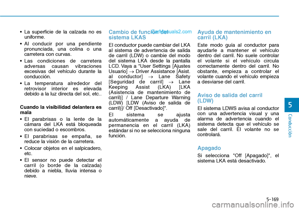 Hyundai Santa Fe 2019  Manual del propietario (in Spanish) 5-169
Conducción
5
• La superficie de la calzada no es
uniforme.
• Al conducir por una pendiente
pronunciada, una colina o una
carretera con curvas.
• Las condiciones de carretera
adversas caus