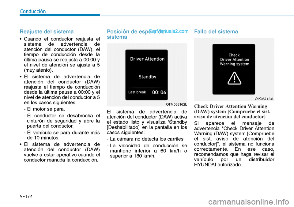 Hyundai Santa Fe 2019  Manual del propietario (in Spanish) 5-172
Conducción
Reajuste del sistema 
• Cuando el conductor reajusta el
sistema de advertencia de
atención del conductor (DAW), el
tiempo de conducción desde la
última pausa se reajusta a 00:00