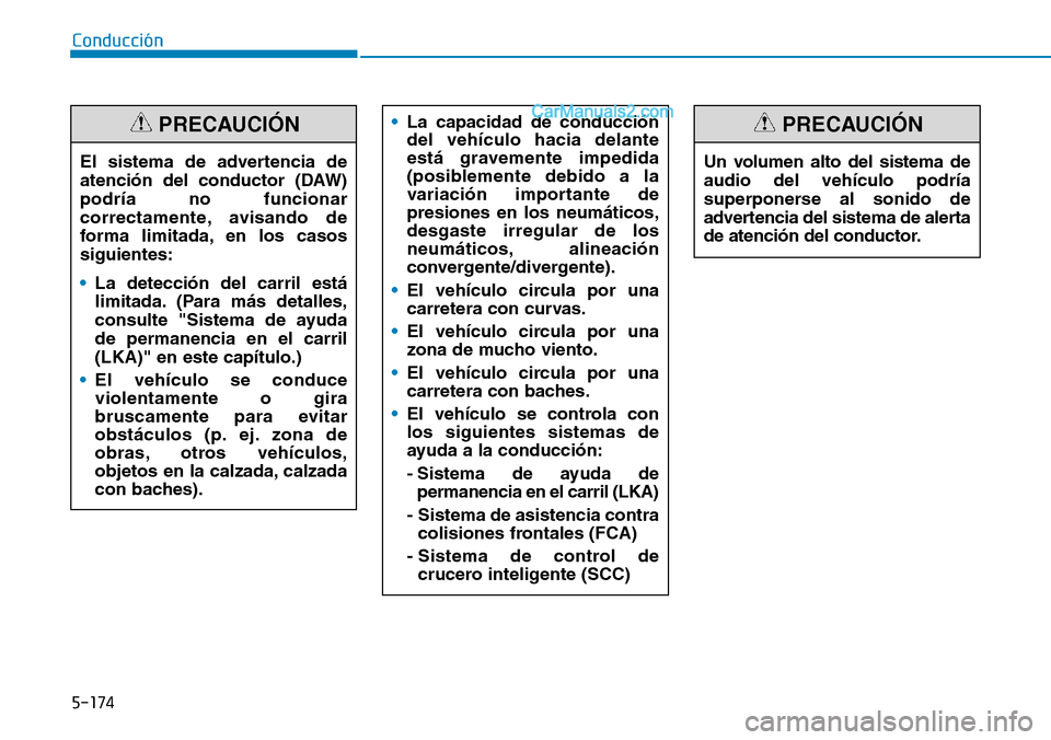 Hyundai Santa Fe 2019  Manual del propietario (in Spanish) 5-174
Conducción
El sistema de advertencia de
atención del conductor (DAW)
podría no funcionar
correctamente, avisando de
forma limitada, en los casos
siguientes:
•La detección del carril está
