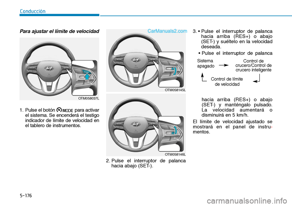 Hyundai Santa Fe 2019  Manual del propietario (in Spanish) 5-176
Conducción
Para ajustar el límite de velocidad
1. Pulse el botón para activar
el sistema. Se encenderá el testigo
indicador de límite de velocidad en
el tablero de instrumentos.
2. Pulse el